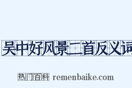 吴中好风景二首反义词是什么意思的图片